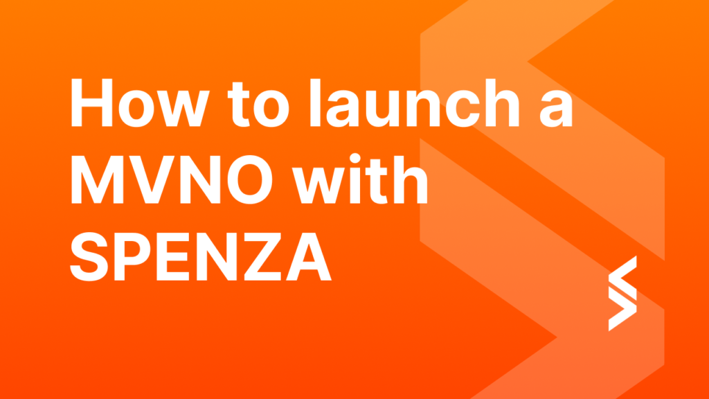 How to launch a MVNO with SPENZA
