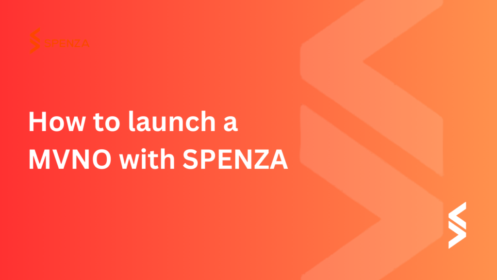 How to launch a MVNO with SPENZA