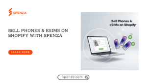 Sell Phones & eSIMs on Shopify with Spenza