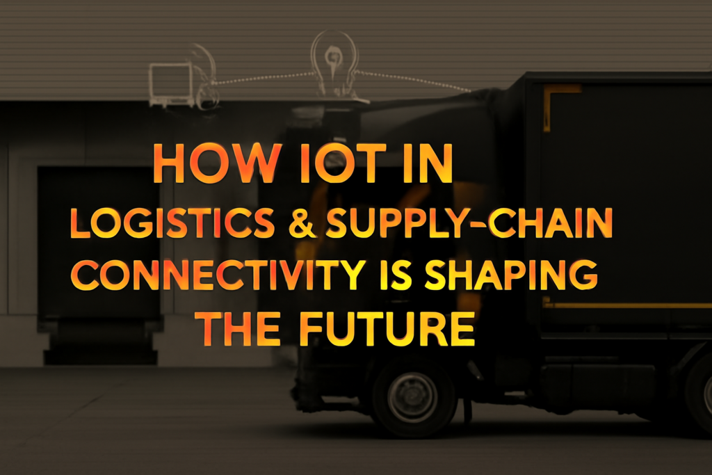 How IoT in Logistics & Supply‑Chain Connectivity Is Shaping the Future